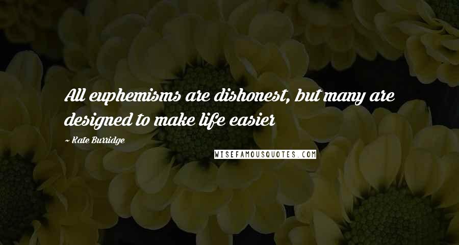 Kate Burridge Quotes: All euphemisms are dishonest, but many are designed to make life easier