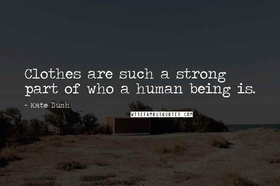 Kate Bush Quotes: Clothes are such a strong part of who a human being is.