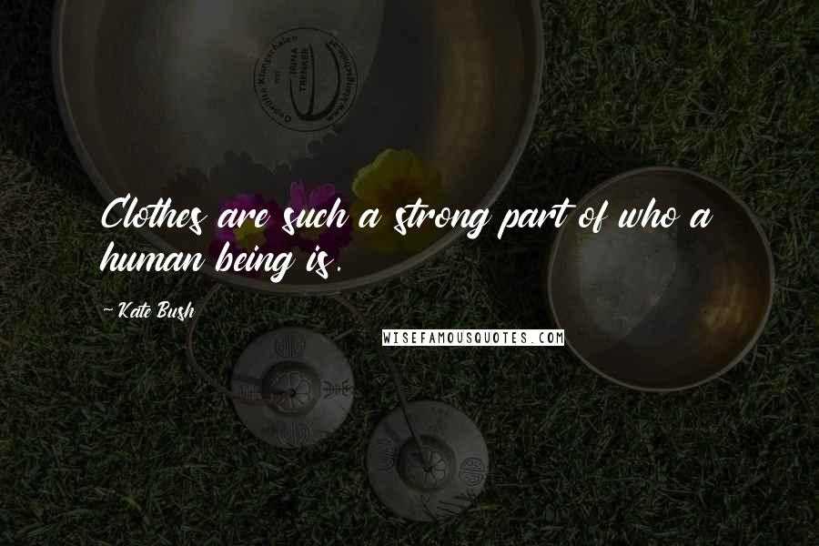 Kate Bush Quotes: Clothes are such a strong part of who a human being is.
