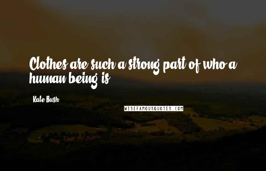 Kate Bush Quotes: Clothes are such a strong part of who a human being is.