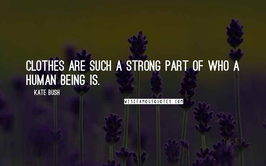 Kate Bush Quotes: Clothes are such a strong part of who a human being is.