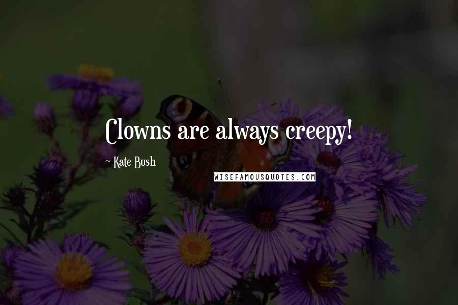 Kate Bush Quotes: Clowns are always creepy!
