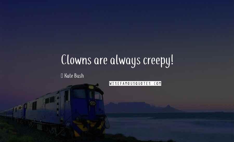 Kate Bush Quotes: Clowns are always creepy!