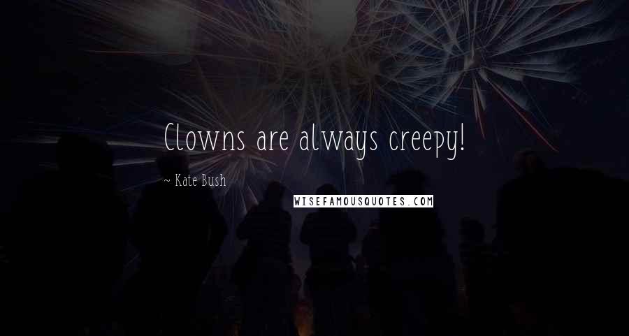 Kate Bush Quotes: Clowns are always creepy!