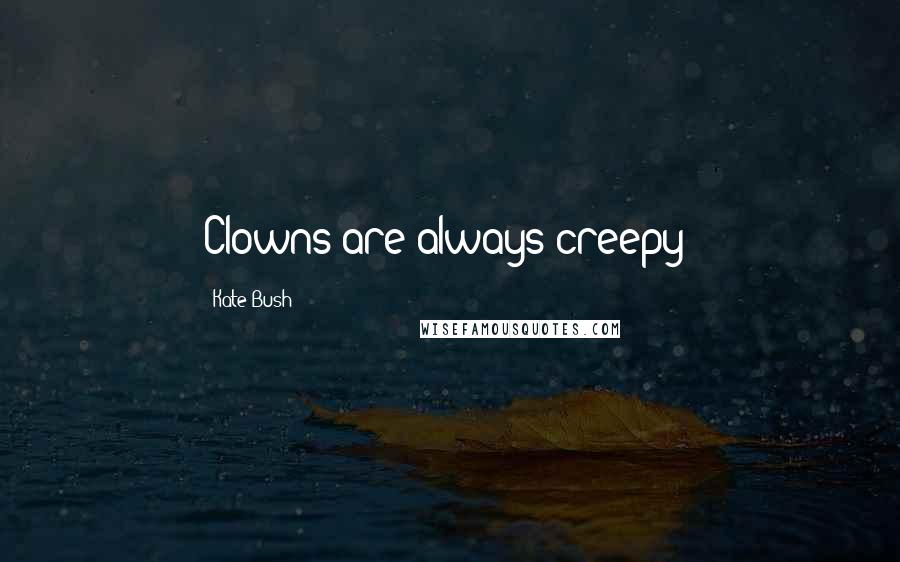 Kate Bush Quotes: Clowns are always creepy!