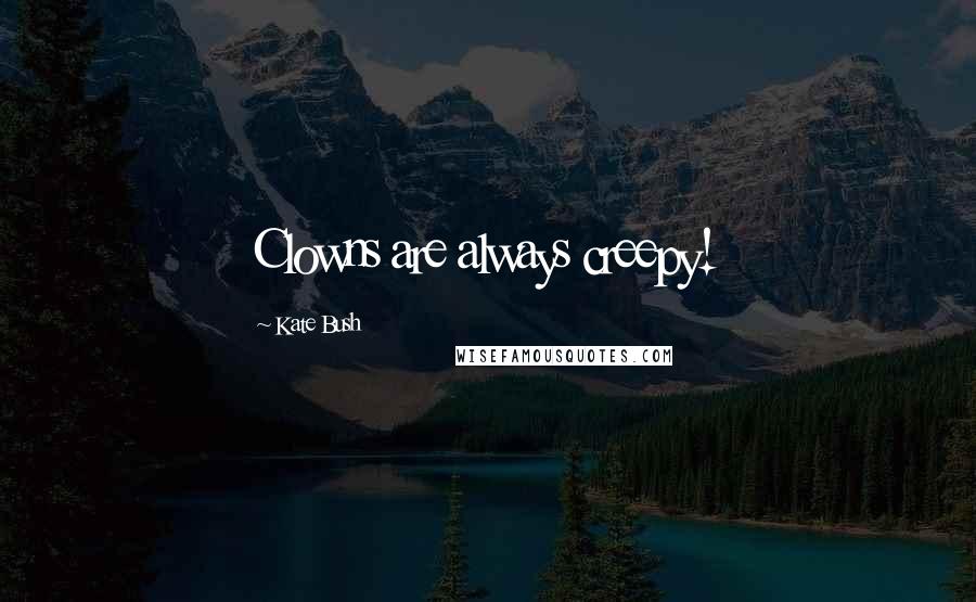 Kate Bush Quotes: Clowns are always creepy!