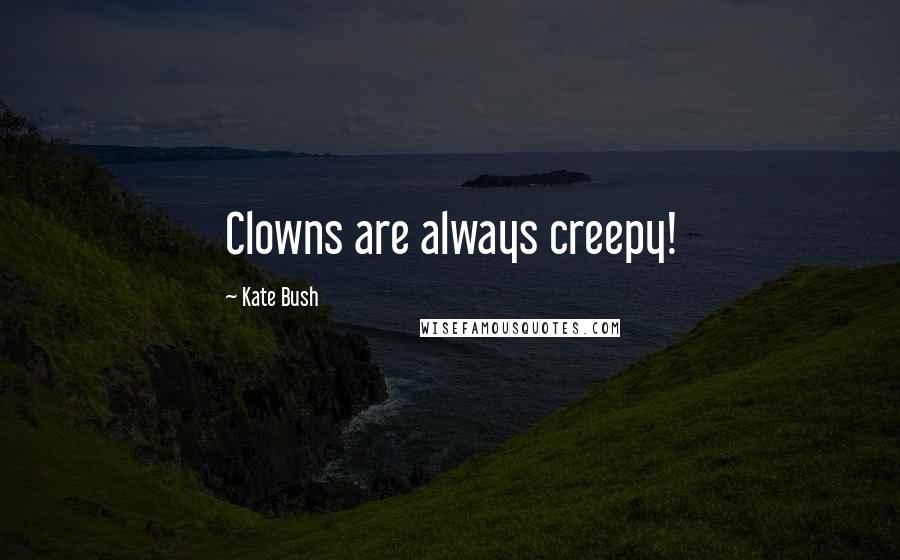 Kate Bush Quotes: Clowns are always creepy!