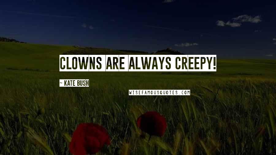 Kate Bush Quotes: Clowns are always creepy!