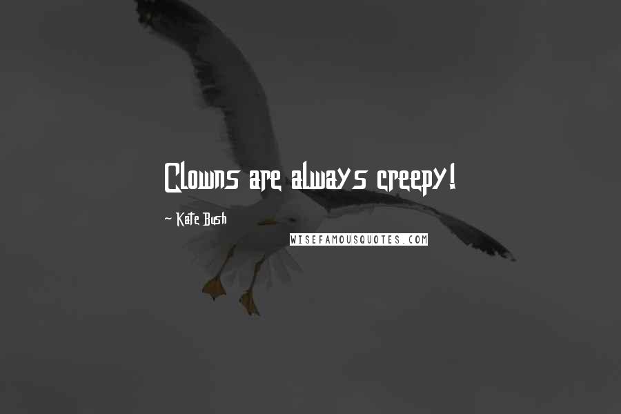 Kate Bush Quotes: Clowns are always creepy!