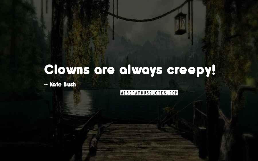 Kate Bush Quotes: Clowns are always creepy!