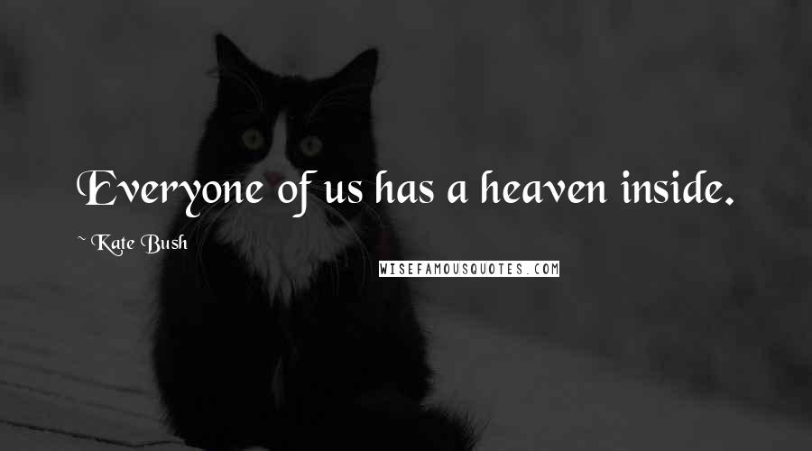 Kate Bush Quotes: Everyone of us has a heaven inside.