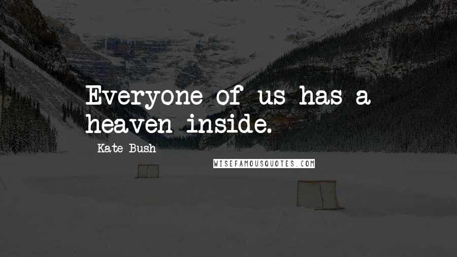 Kate Bush Quotes: Everyone of us has a heaven inside.