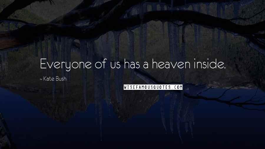 Kate Bush Quotes: Everyone of us has a heaven inside.