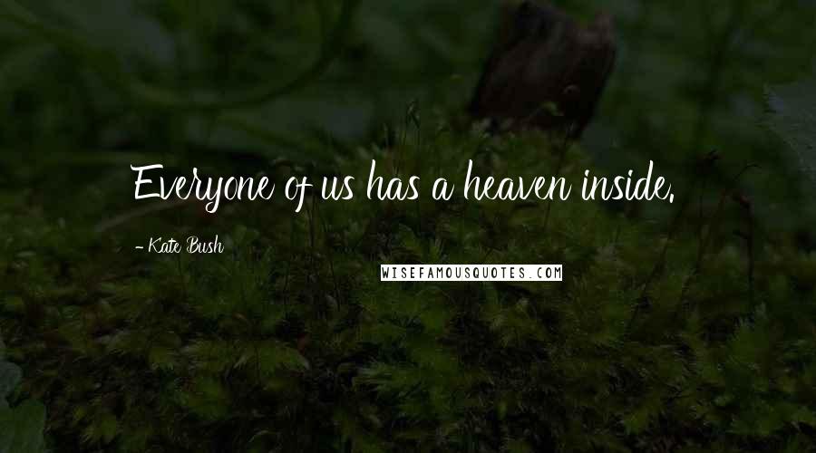 Kate Bush Quotes: Everyone of us has a heaven inside.