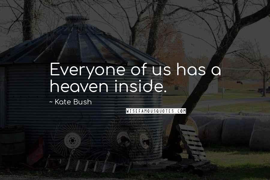 Kate Bush Quotes: Everyone of us has a heaven inside.