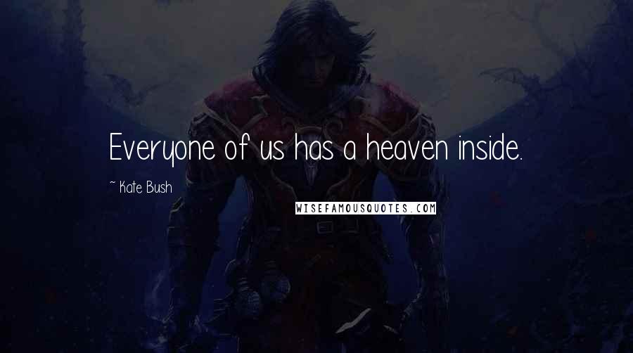 Kate Bush Quotes: Everyone of us has a heaven inside.