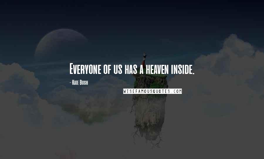 Kate Bush Quotes: Everyone of us has a heaven inside.