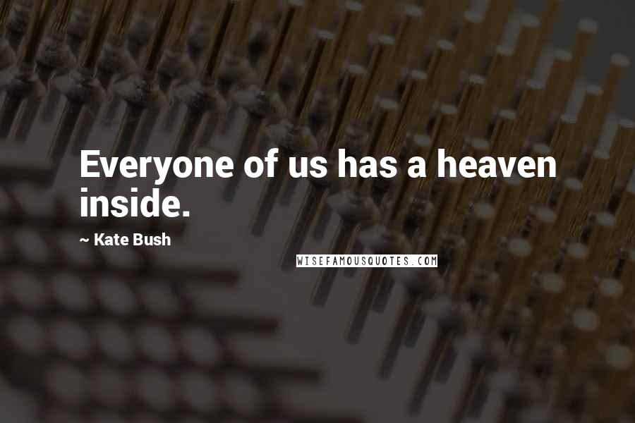 Kate Bush Quotes: Everyone of us has a heaven inside.