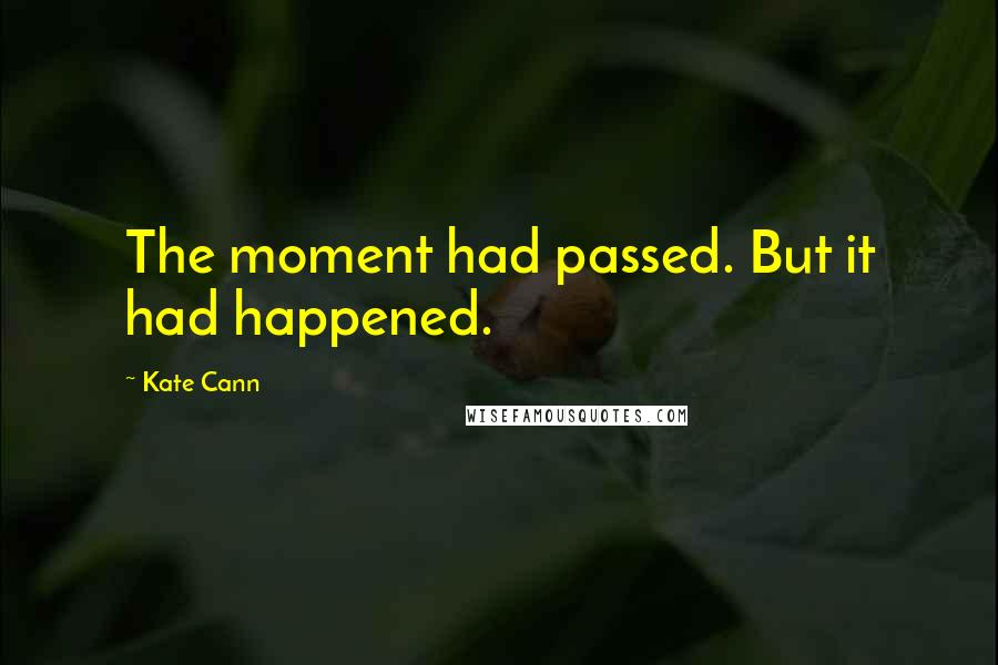 Kate Cann Quotes: The moment had passed. But it had happened.