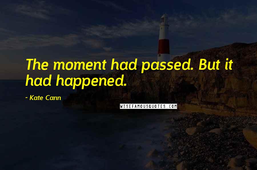 Kate Cann Quotes: The moment had passed. But it had happened.