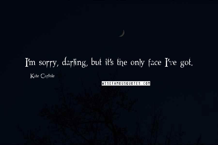 Kate Carlisle Quotes: I'm sorry, darling, but it's the only face I've got.