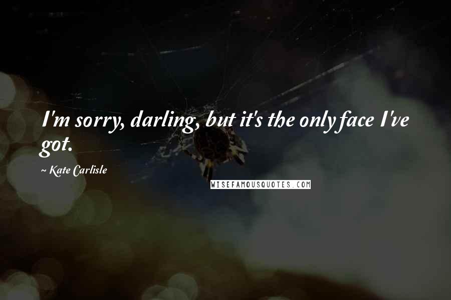 Kate Carlisle Quotes: I'm sorry, darling, but it's the only face I've got.