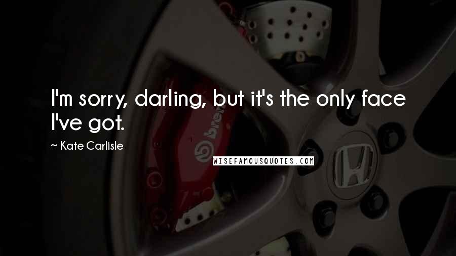 Kate Carlisle Quotes: I'm sorry, darling, but it's the only face I've got.