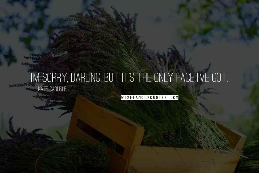 Kate Carlisle Quotes: I'm sorry, darling, but it's the only face I've got.