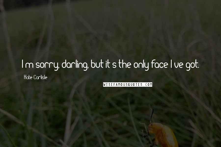 Kate Carlisle Quotes: I'm sorry, darling, but it's the only face I've got.