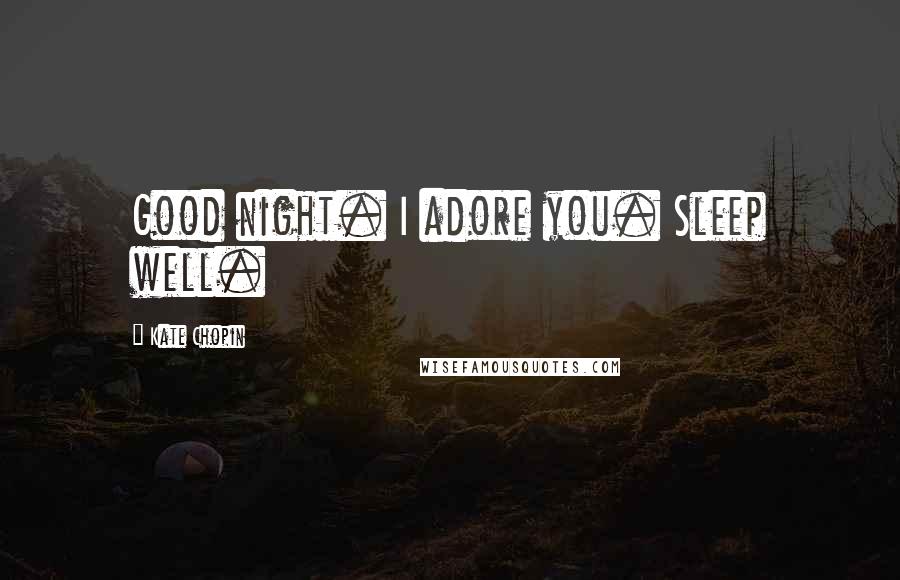 Kate Chopin Quotes: Good night. I adore you. Sleep well.