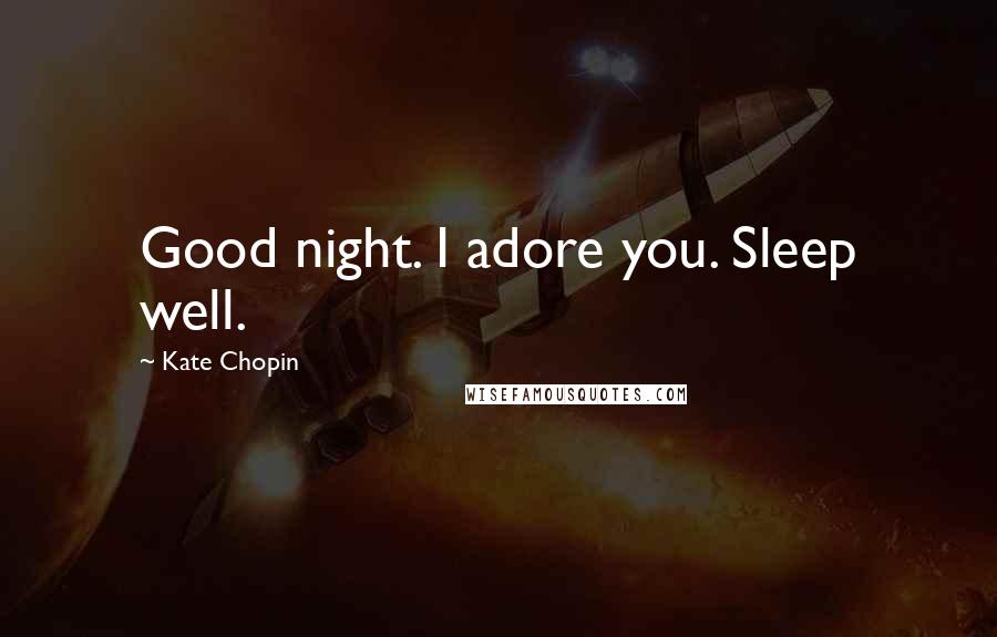 Kate Chopin Quotes: Good night. I adore you. Sleep well.