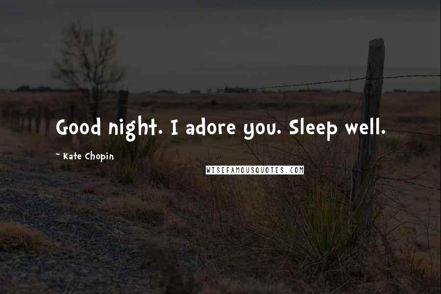 Kate Chopin Quotes: Good night. I adore you. Sleep well.