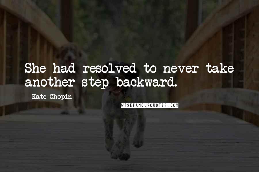 Kate Chopin Quotes: She had resolved to never take another step backward.