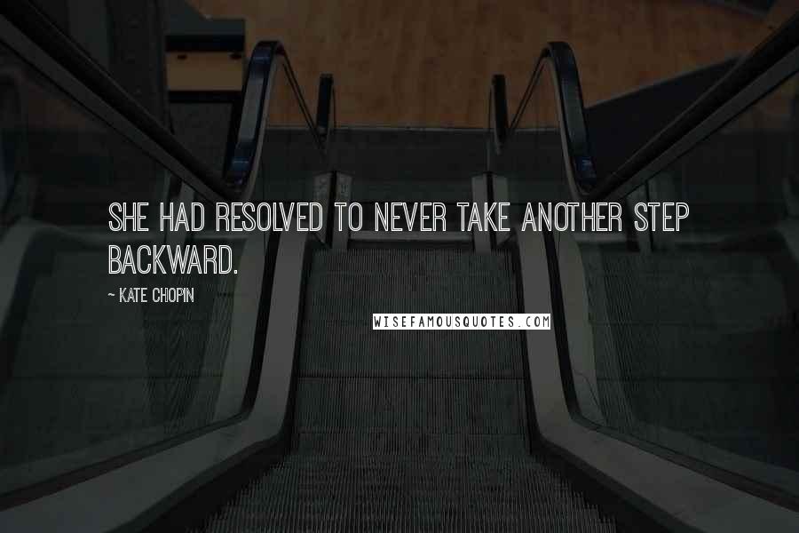 Kate Chopin Quotes: She had resolved to never take another step backward.