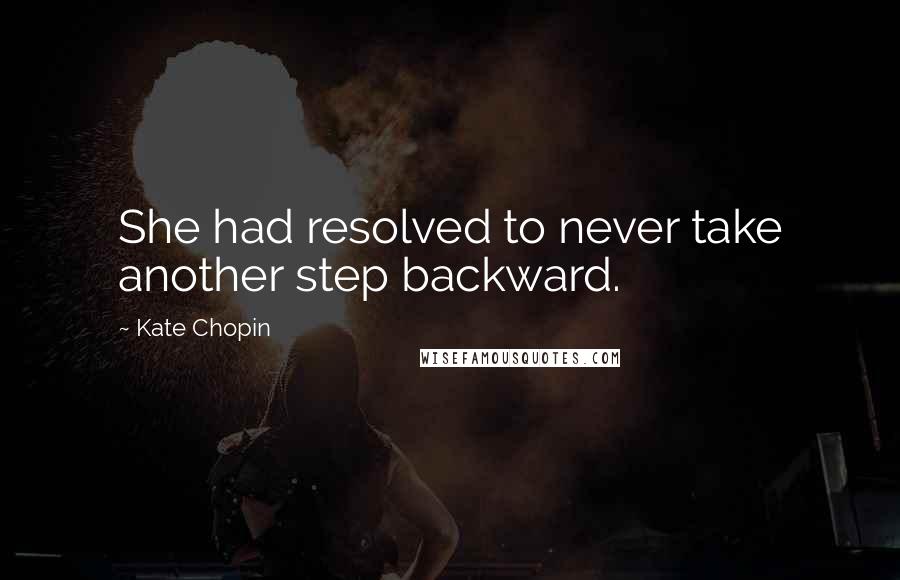 Kate Chopin Quotes: She had resolved to never take another step backward.