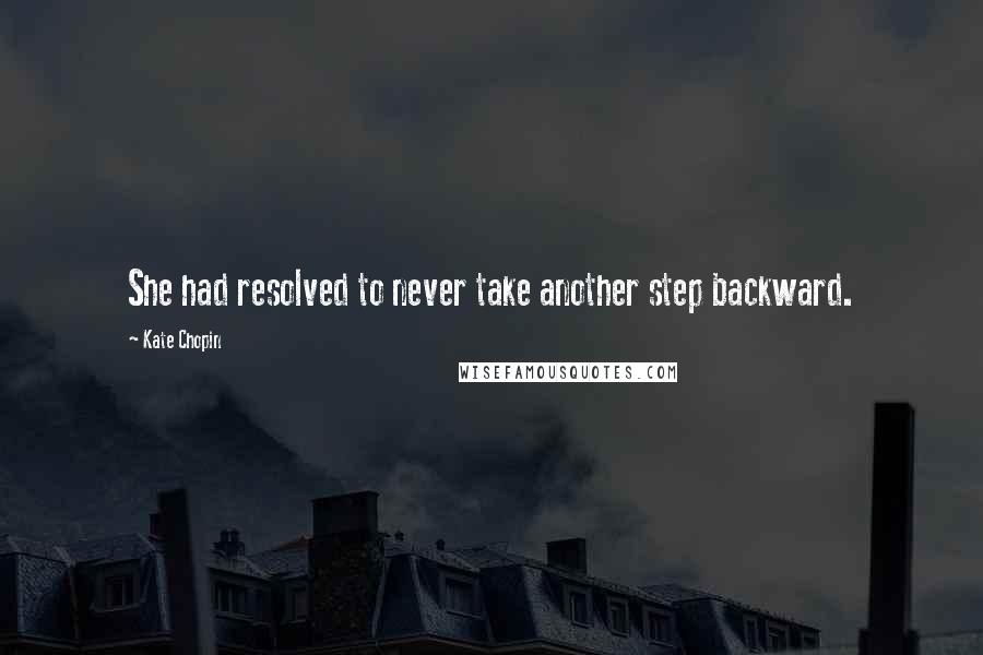 Kate Chopin Quotes: She had resolved to never take another step backward.