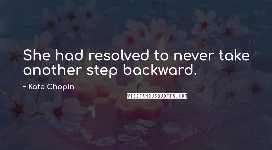 Kate Chopin Quotes: She had resolved to never take another step backward.