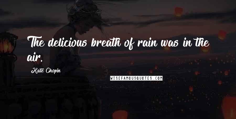Kate Chopin Quotes: The delicious breath of rain was in the air.