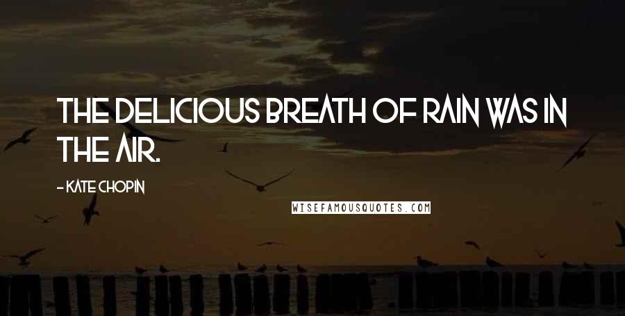 Kate Chopin Quotes: The delicious breath of rain was in the air.