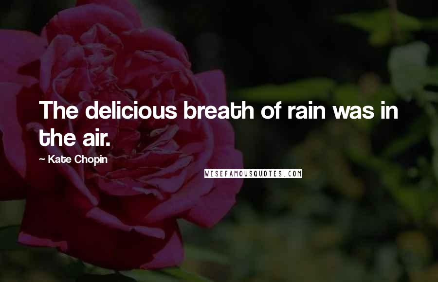 Kate Chopin Quotes: The delicious breath of rain was in the air.