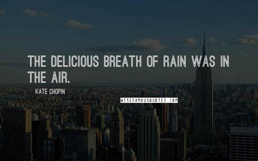 Kate Chopin Quotes: The delicious breath of rain was in the air.