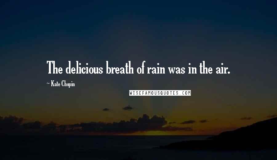 Kate Chopin Quotes: The delicious breath of rain was in the air.