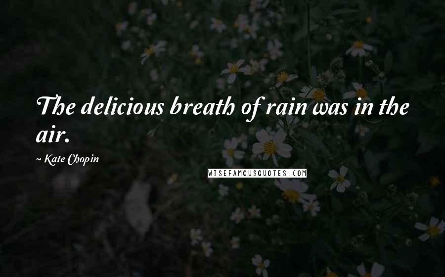 Kate Chopin Quotes: The delicious breath of rain was in the air.