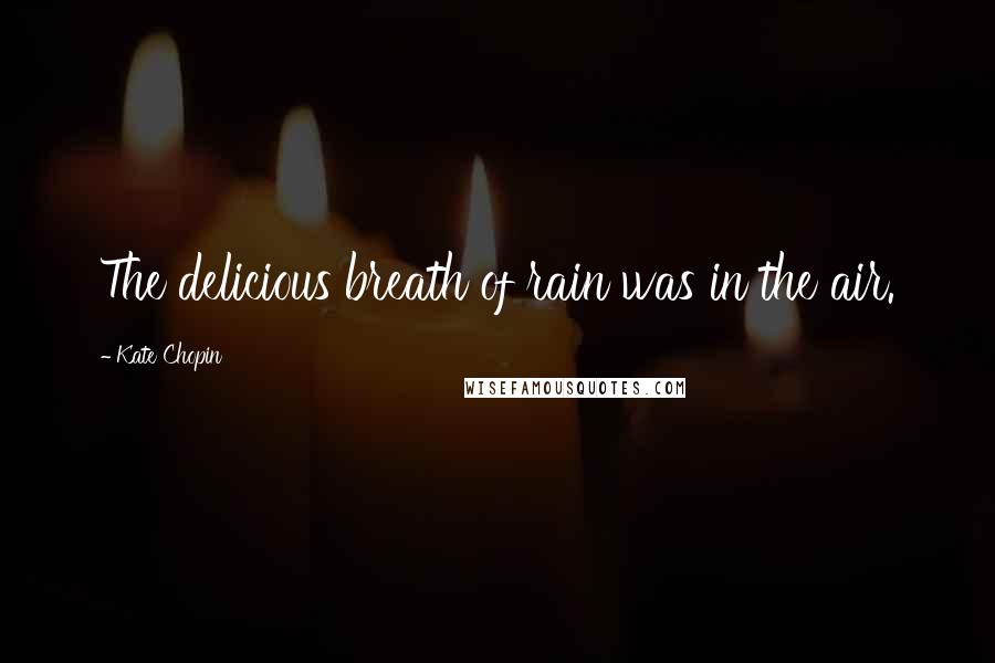 Kate Chopin Quotes: The delicious breath of rain was in the air.