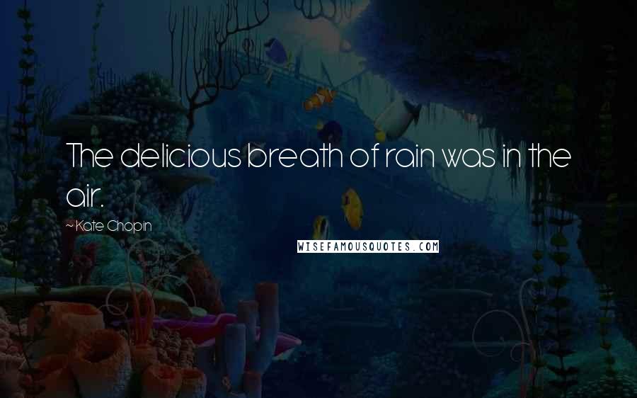 Kate Chopin Quotes: The delicious breath of rain was in the air.