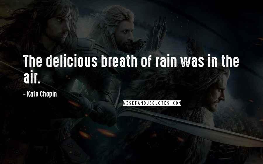 Kate Chopin Quotes: The delicious breath of rain was in the air.