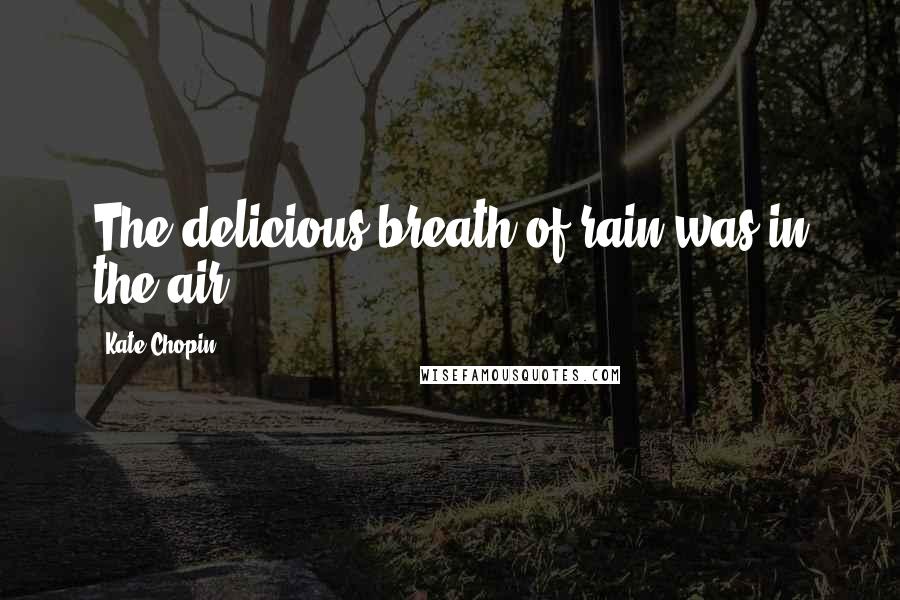 Kate Chopin Quotes: The delicious breath of rain was in the air.