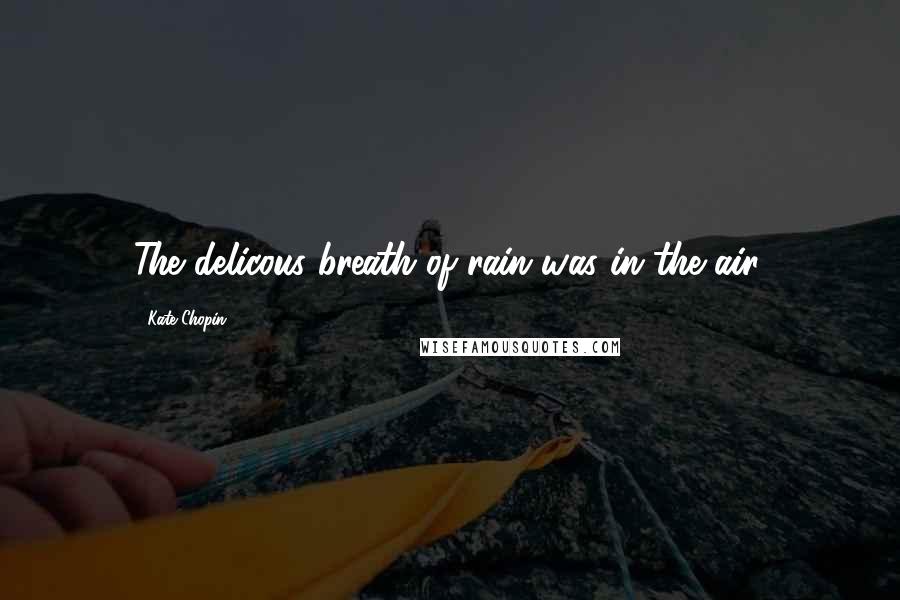 Kate Chopin Quotes: The delicous breath of rain was in the air.