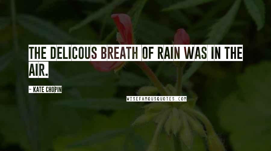 Kate Chopin Quotes: The delicous breath of rain was in the air.