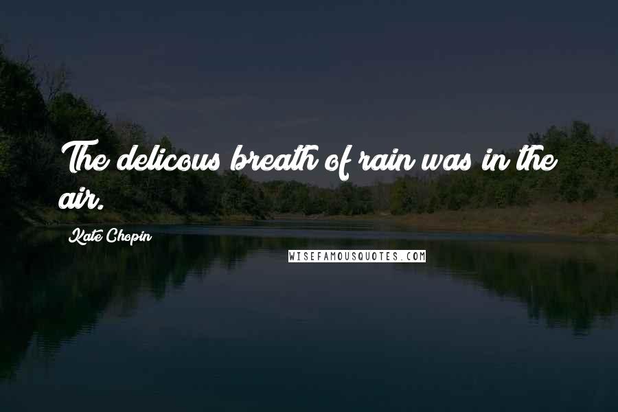 Kate Chopin Quotes: The delicous breath of rain was in the air.